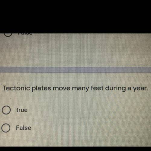 Tectonic plates move many feet during a year.
A.true
B.false