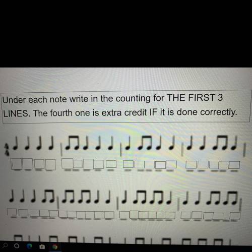 Under each note write in the counting for THE FIRST 3

LINES. The fourth one is extra credit IF it