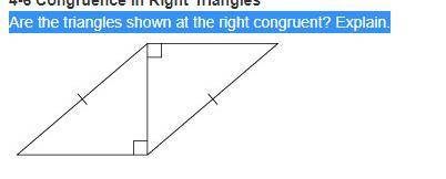 PLEASE HELP

Are the triangles shown at the right congruent? Explain. (picture of triangle below)