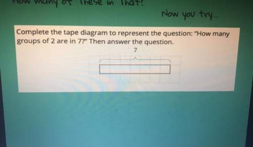 Complete the tape diagram to represent the question: How many

 
groups of 2 are in 7? Then answer