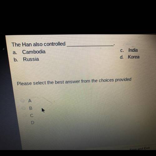 The Han also controlled____________.

a. Cambodia
b.
India
Korea
C.
Russia
d.
Please select the be