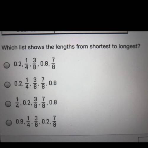 Which list shows the lengths from shortest to longest ?

A. 0.2, 1/4, 3/8, 0.8, 7/8 
B. 0.2, 1/4,