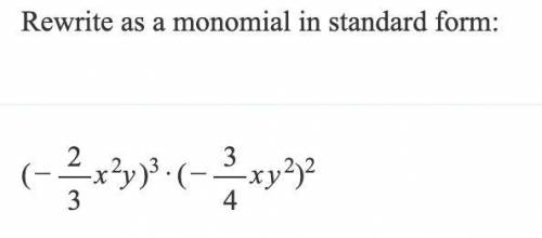 Rewrite as a monomial in standard form: (-2/3x^2y)^3*(-3/4xy^2)^2