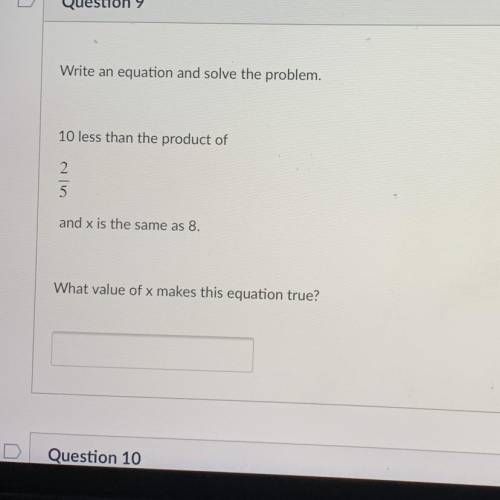 10 less than the product of

2
5
and x is the same as 8.
Please answer it’s due at 1pm