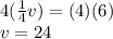 4(\frac{1}{4} v)=(4)(6)\\v=24\\