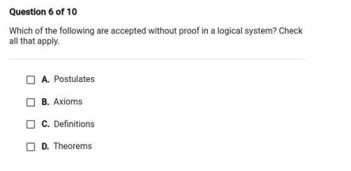 Pls help

Which of the following are accepted without proof in a logical system? Check all that ap