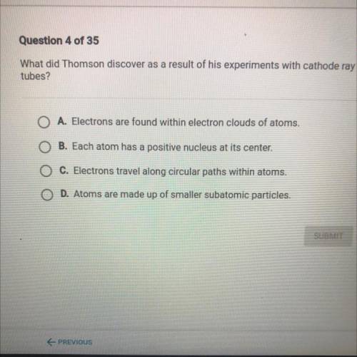 Question 4 of 35

What did Thomson discover as a result of his experiments with cathode ray
tubes?