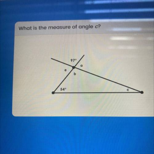 What is the measure of angle c?
97°
a
du
b
54°
HELP