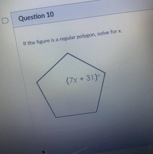 If the figure is a regular polygon, solve for x.
(7x + 31)
I need help with this...