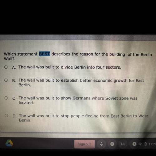 Which statement BEST describes the reason for the building of the Berlin

Wall?
A. The wall was bu