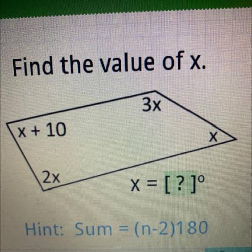 Find the value of x.
3x
X + 10
X
2x
x = [?]°
Hint: Sum = (n-2)180
HELPPP