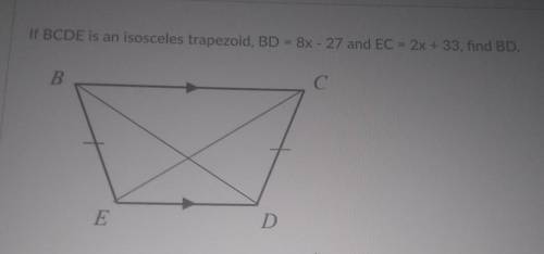 If BCDE is an isosceles trapezoid, BD = 8x - 27 and EC = 2x + 33 , find BD.