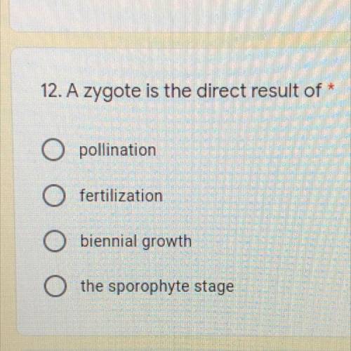 A zygote is a direct result of

A. Pollination
B. Fertilization 
C. Biennial Growth 
D. The Sporop