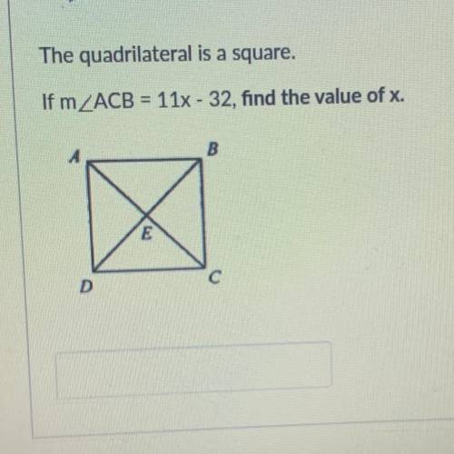 The quadrilateral is a square.
If m ACB = 11x - 32, find the value of x.