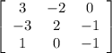\left[\begin{array}{ccc}3&-2&0\\-3&2&-1\\1&0&-1\end{array}\right]