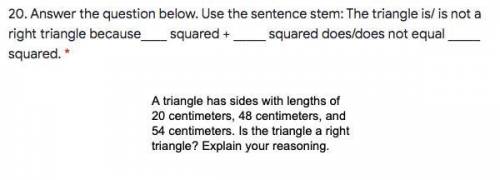 Use the sentence stem: The triangle is/ is not a right triangle because____ squared + _____ squared