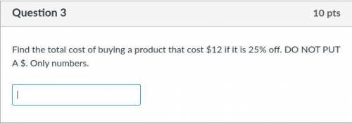 Find the total cost of buying a product that cost $12 if it is 25% off. DO NOT PUT A $. Only number