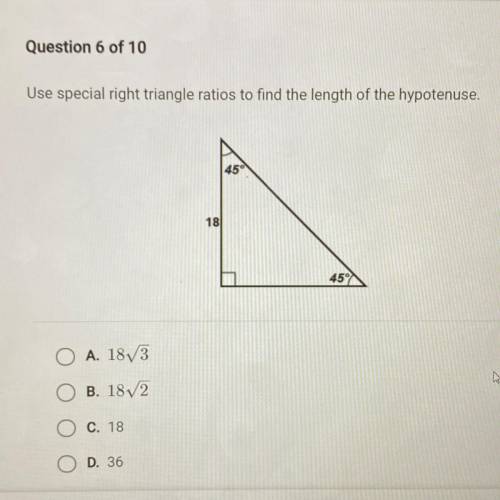 Use special right triangle ratios to find the length of the hypotenuse.

45°
18
457
A. 18V3
B. 187