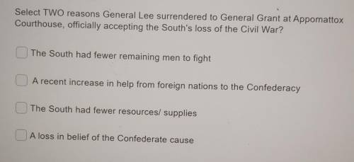GIVING BRAINLIEST. Select TWO reasons General Lee surrendered to General Grant at Appomattox Courth