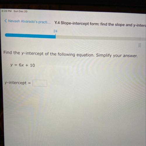 Find the y-intercept of the following equation. Simplify your answer.

y = 6x + 10
y-intercept