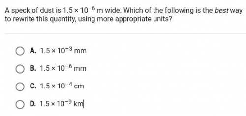 PLEASEE HELP

a speck of dust is 1.5 × 10 ^6 m wide. which of the following is the