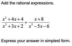 Add the rational expressions. (x^2 + 4x + 4 / x^2v + 3x + 2) + (x + 8 / x^2 - 5x - 6) Express your