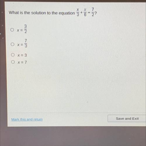 What is the solution to the equation x/3+x/6=7/2?

A. x=3/2
B. x= 7/3
C. x= 3
D. x= 7