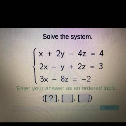 Solve the system.

x + 2y – 4z = 4
2x – y + 2z = 3
3x – 8z = -2
Enter answer as ordered triple.