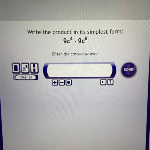 Write the product in its simplest form:

9c4.9c8
Enter the correct answer.
OOH
DONE
Clear all
?