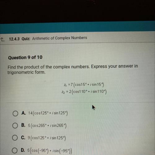 Question 9 of 10

Find the product of the complex numbers. Express your answer in
trigonometric fo