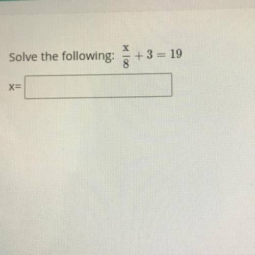 1
Solve the following:
x 100
+3= 19
x=