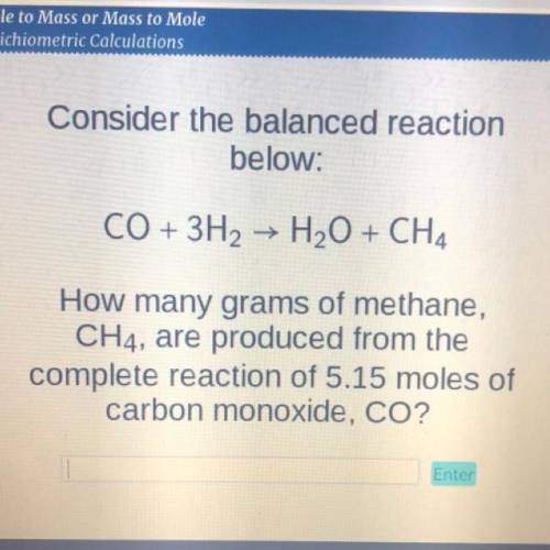 Consider the balanced reaction

below:
CO + 3H2 + H2O + CH4
How many grams of methane,
CH4, are pr