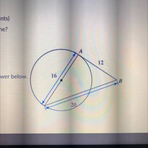 PLEASE HELP!! picture included! 
is AB a tangent line?
support your answer below