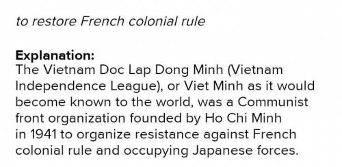 What was the goal of the Vietminh?

to invade Cambodia
to invade Japan
to restore French colonial r