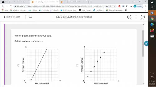 Which graphs show continuous data? Select each correct answer.

HOPE YOU ARE HAVING A NICE DAY HAP