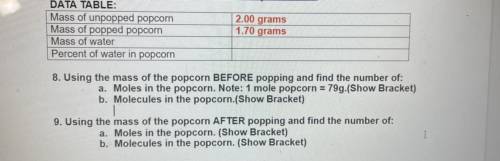 DATA TABLE:

Mass of unpopped popcorn
Mass of popped popcorn
Mass of water
Percent of water in pop