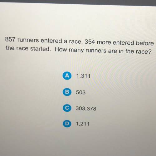 857 runners entered a race. 354 more entered before

the race started. How many runners are in the