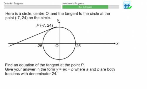 Here is a circle, centre o, and the tangent to the circle at the point (-7,24) on the circle

Find