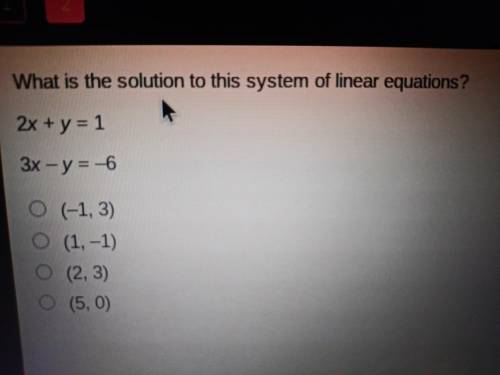 What is the solution to this system of linear equations?

2x + y = 1
3x - y = -6
A. (-1,3)
B. (1,-