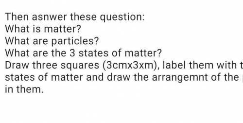 Then asnwer these question: What is matter? What are particles? What are the 3 states of matter? Dr