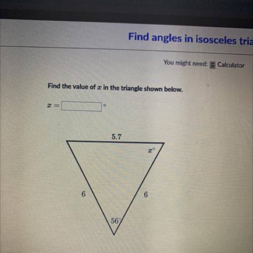 Find the value of in the triangle shown below.
x=
5.7
6
6
56