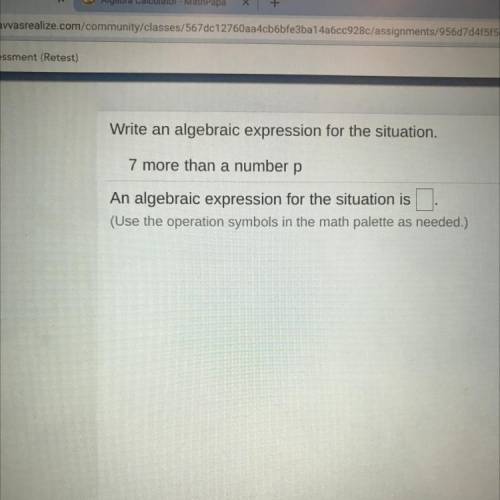 Write an algebraic expression for the situation 
7 more than a number p