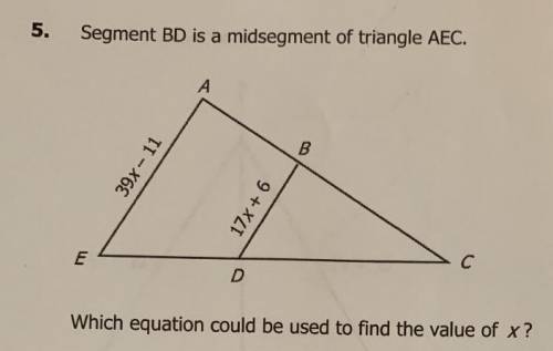 Segment BD is a midsegment of triangle AEC

Which equation could be used to find the value of x
A