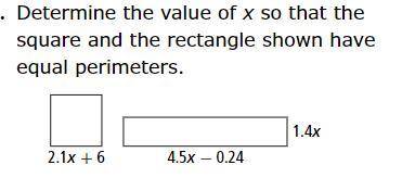 Determine the value of x so that the square and the rectangle is shown to have equal perimeters.