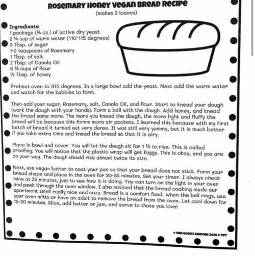 PLEASE HELP HERES CONTEXT FOR THE WORK: ROSEMARY HONEY VEGAN BREAD RECIPE

(makes 2 loaves)
Ingred