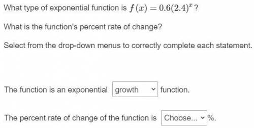 What type of exponential function is f(x)=0.6(2.4)^x?

What is the function's percent rate of chan