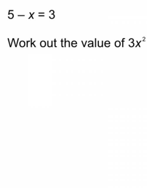 5 - x = 3 work out the value of 3x squared