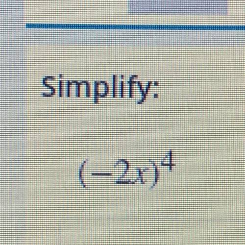 Simplify:
(-2x)4
Please help, this is really urgent