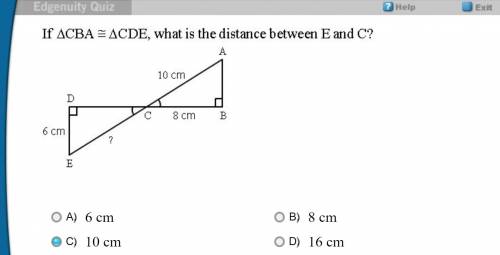 If triangle CBA = triangle CDE, what is the distance between E and C?

A. 6 cm
B. 8 cm
C. 10 cm
D.