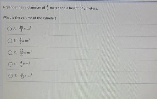 Plz help will mark brainliest if correct

A cylinder has a diameter of 4/5meter and a height of 2